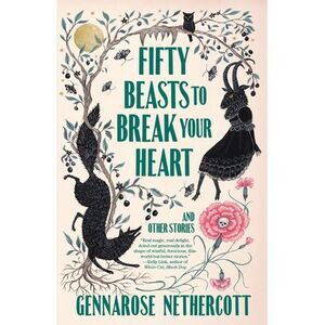 Fifty Beasts to Break Your Heart: And Other Stories -- Gennarose Nethercott